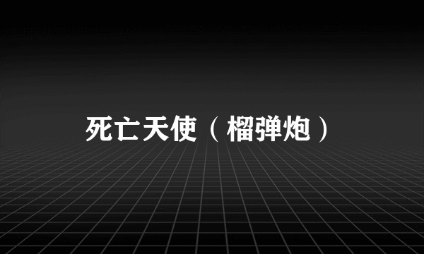 死亡天使（榴弹炮）