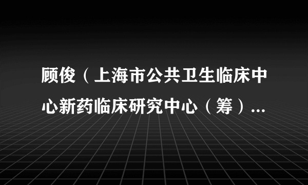顾俊（上海市公共卫生临床中心新药临床研究中心（筹）原主任）