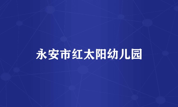 永安市红太阳幼儿园