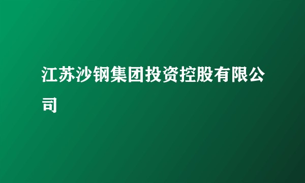 江苏沙钢集团投资控股有限公司