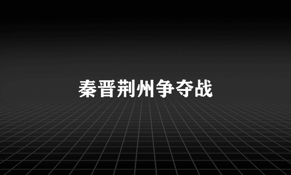秦晋荆州争夺战