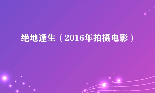 绝地逢生（2016年拍摄电影）