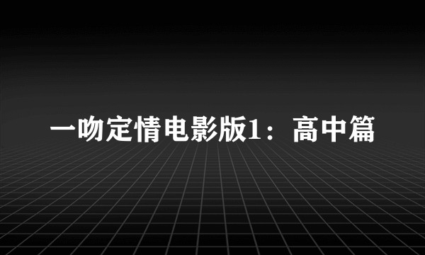 一吻定情电影版1：高中篇