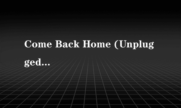 Come Back Home (Unplugged Ver)