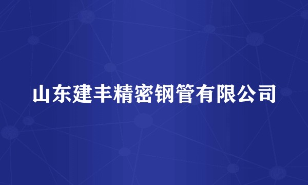 山东建丰精密钢管有限公司