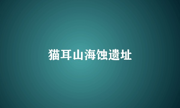 猫耳山海蚀遗址