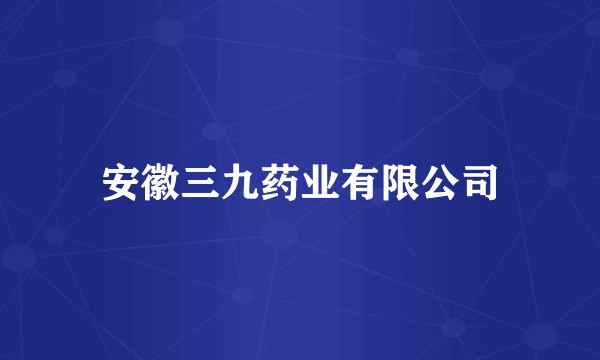 安徽三九药业有限公司
