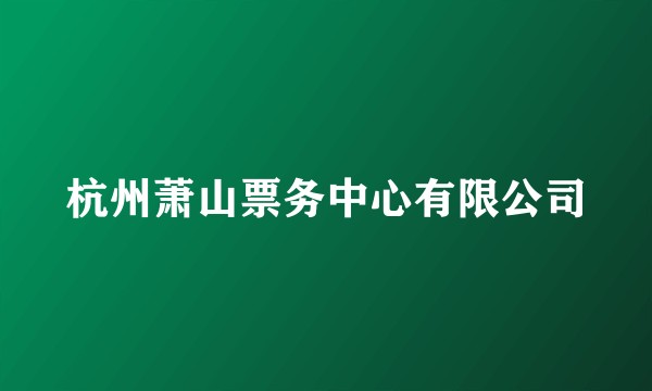 杭州萧山票务中心有限公司