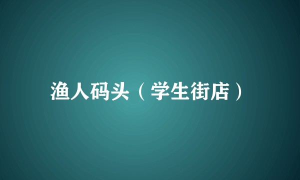 渔人码头（学生街店）