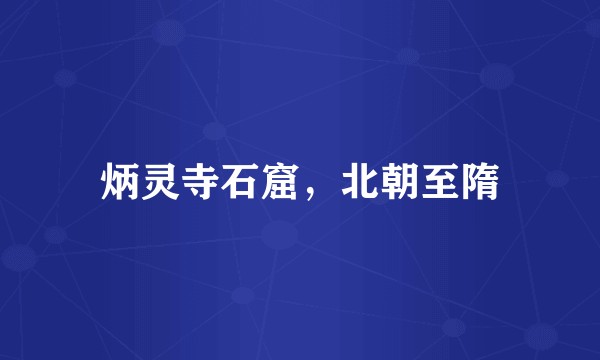 炳灵寺石窟，北朝至隋