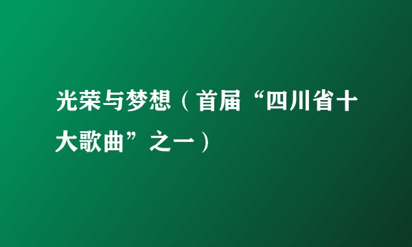 光荣与梦想(首届“四川省十大歌曲”之一)