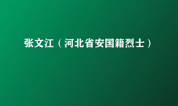 张文江（河北省安国籍烈士）