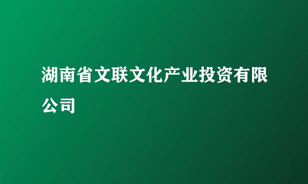 湖南省文联文化产业投资有限公司