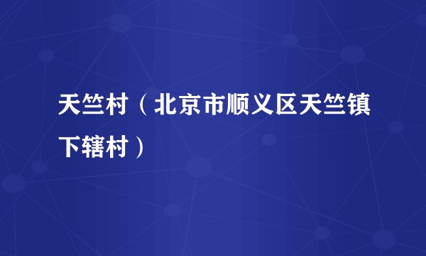 天竺村（北京市顺义区天竺镇下辖村）