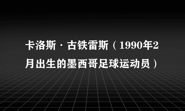 卡洛斯·古铁雷斯(1990年2月出生的墨西哥足球运动员)