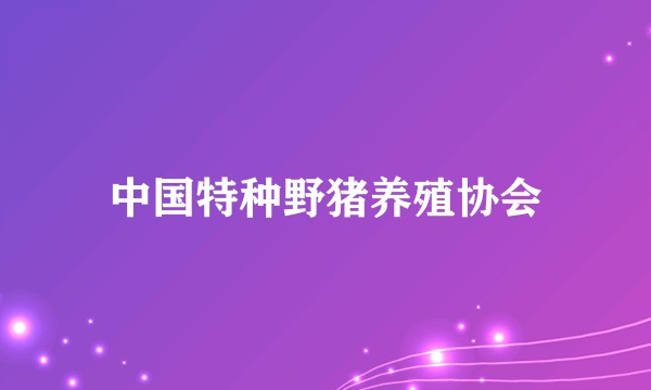 中国特种野猪养殖协会