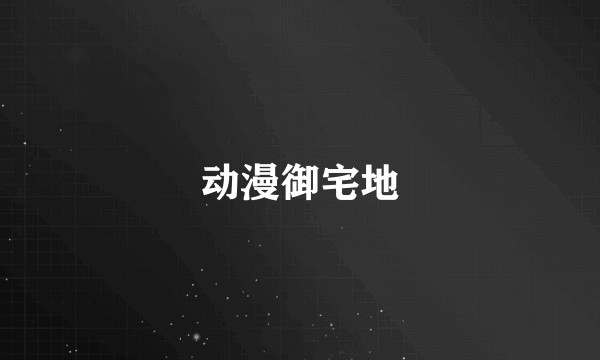 动漫御宅地