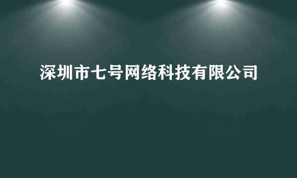 深圳市七号网络科技有限公司