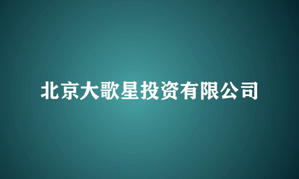 北京大歌星投资有限公司