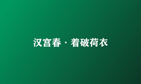 汉宫春·着破荷衣