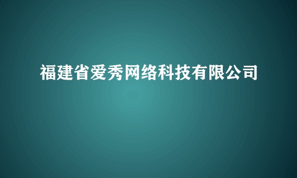 福建省爱秀网络科技有限公司