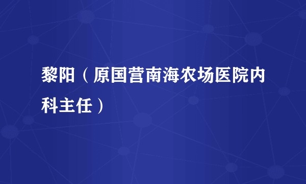黎阳(原国营南海农场医院内科主任)
