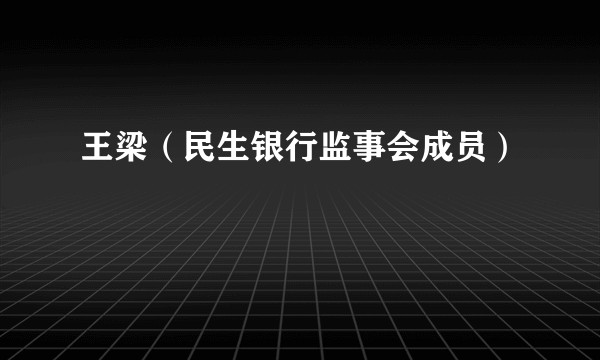 王梁（民生银行监事会成员）