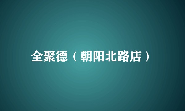 全聚德（朝阳北路店）