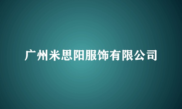 广州米思阳服饰有限公司
