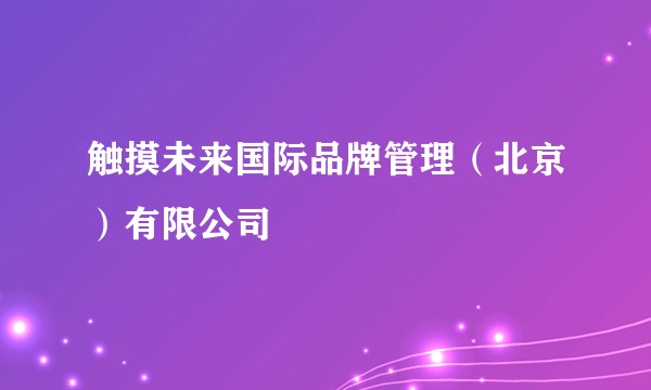 触摸未来国际品牌管理（北京）有限公司