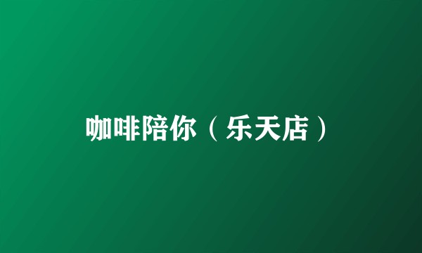 咖啡陪你（乐天店）