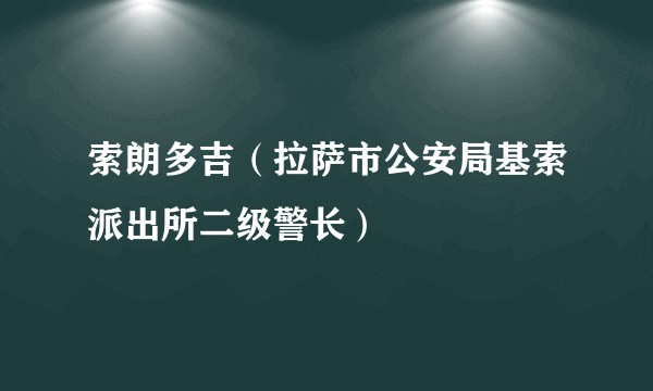 索朗多吉（拉萨市公安局基索派出所二级警长）