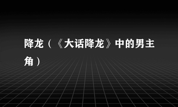 降龙（《大话降龙》中的男主角）