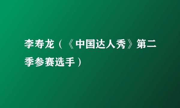 李寿龙（《中国达人秀》第二季参赛选手）