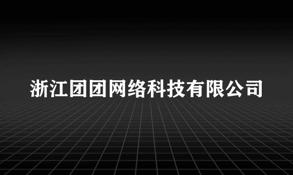 浙江团团网络科技有限公司