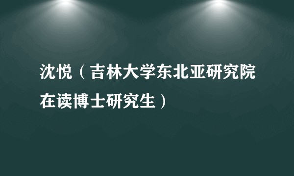 沈悦（吉林大学东北亚研究院在读博士研究生）