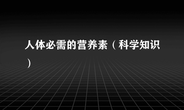 人体必需的营养素（科学知识）