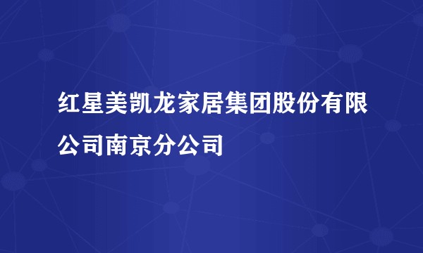 红星美凯龙家居集团股份有限公司南京分公司