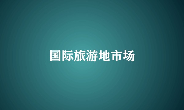 国际旅游地市场