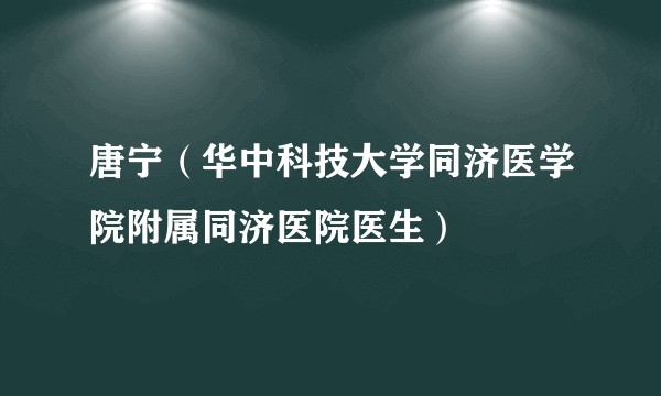 唐宁(华中科技大学同济医学院附属同济医院医生)