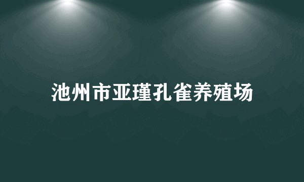 池州市亚瑾孔雀养殖场