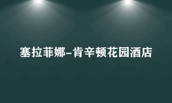 塞拉菲娜-肯辛顿花园酒店