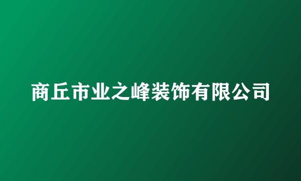 商丘市业之峰装饰有限公司