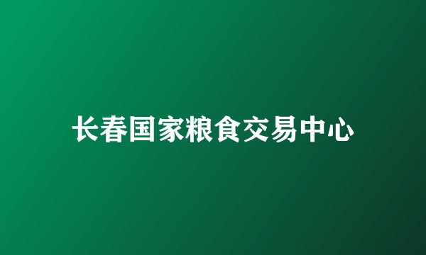 长春国家粮食交易中心