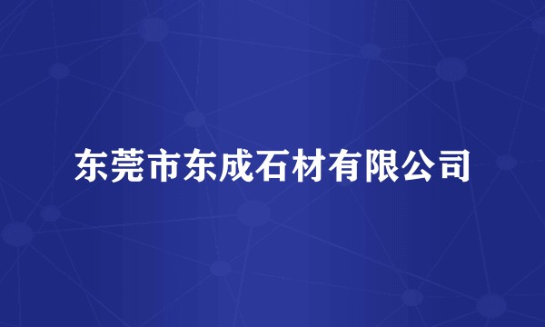 东莞市东成石材有限公司