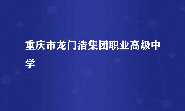 重庆市龙门浩集团职业高级中学