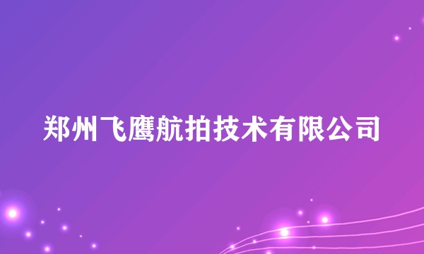 郑州飞鹰航拍技术有限公司