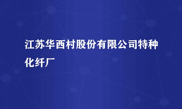 江苏华西村股份有限公司特种化纤厂