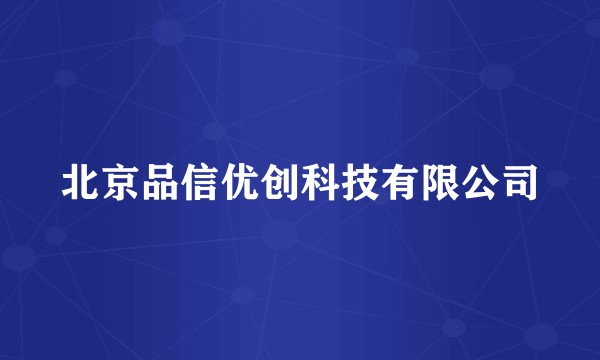 北京品信优创科技有限公司
