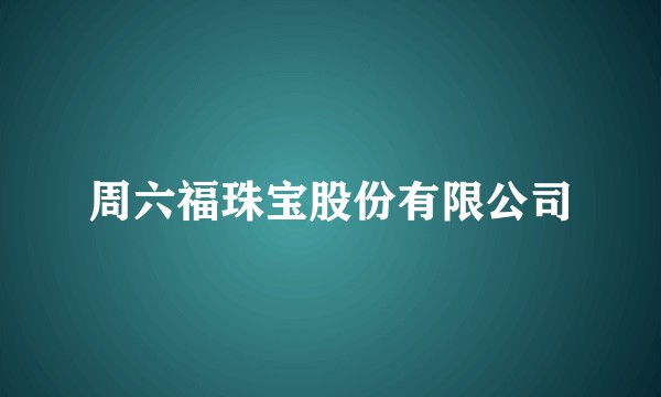 周六福珠宝股份有限公司